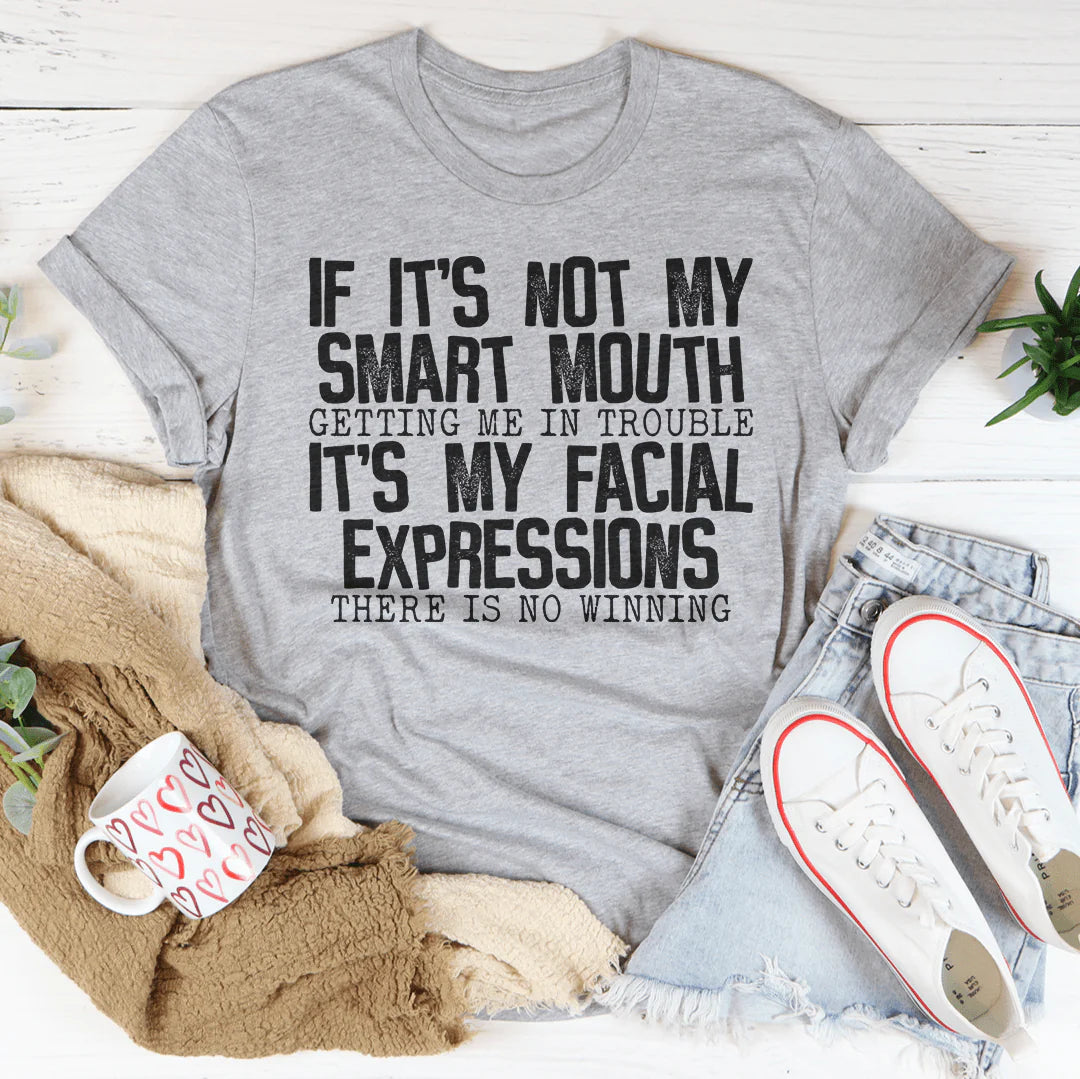 If It'S Not My Smart Mouth Getting Me in Trouble It'S My Facial Expressions T-Shirt