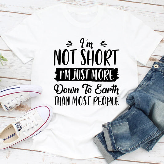 I'M Not Short I'M Just More down to Earth than Most People T-Shirt