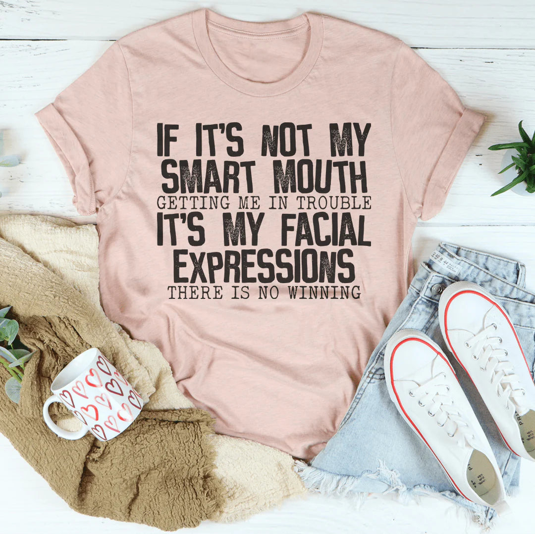 If It'S Not My Smart Mouth Getting Me in Trouble It'S My Facial Expressions T-Shirt