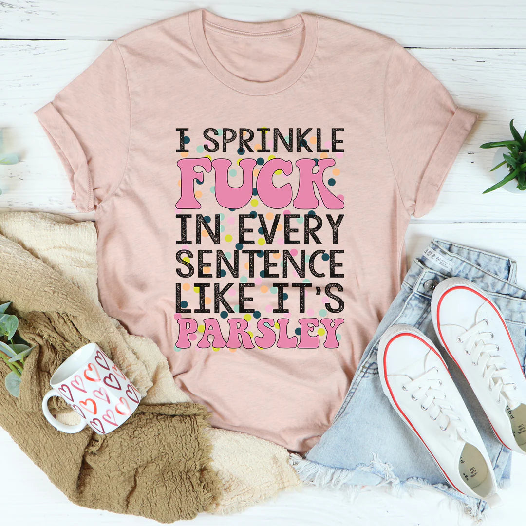 I Sprinkle the F-Bomb in Every Sentence T-Shirt