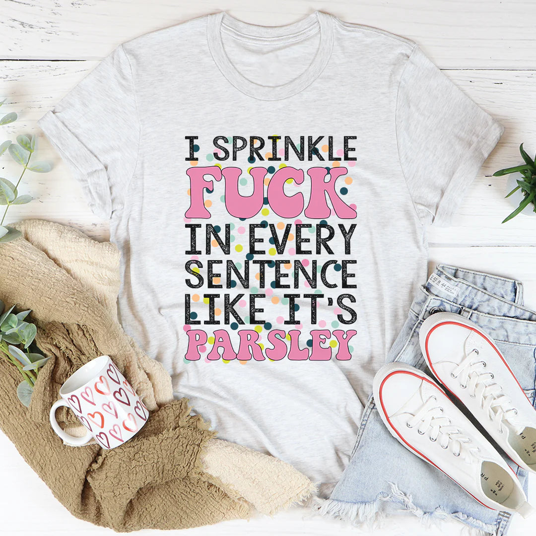 I Sprinkle the F-Bomb in Every Sentence T-Shirt